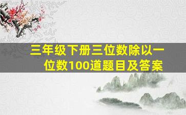 三年级下册三位数除以一位数100道题目及答案