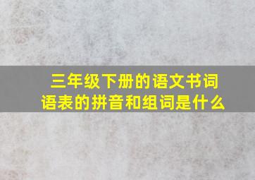 三年级下册的语文书词语表的拼音和组词是什么