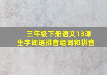 三年级下册语文13课生字词语拼音组词和拼音