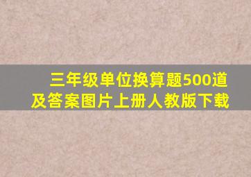 三年级单位换算题500道及答案图片上册人教版下载