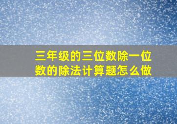 三年级的三位数除一位数的除法计算题怎么做