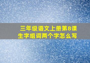 三年级语文上册第8课生字组词两个字怎么写