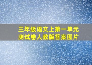 三年级语文上第一单元测试卷人教版答案图片