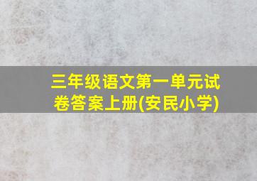 三年级语文第一单元试卷答案上册(安民小学)