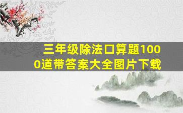 三年级除法口算题1000道带答案大全图片下载