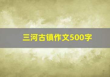 三河古镇作文500字