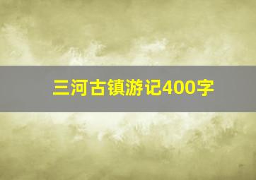 三河古镇游记400字