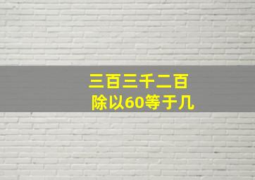 三百三千二百除以60等于几