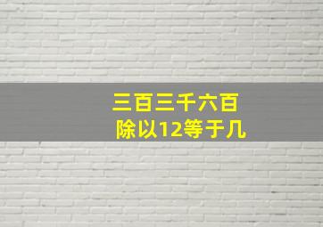 三百三千六百除以12等于几