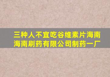 三种人不宜吃谷维素片海南海南刷药有限公司制药一厂