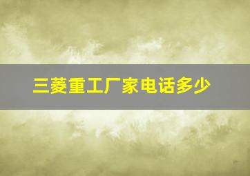 三菱重工厂家电话多少