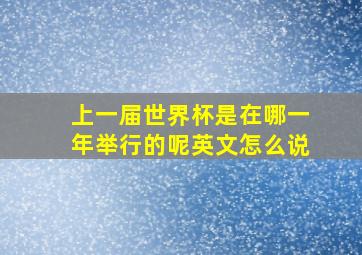 上一届世界杯是在哪一年举行的呢英文怎么说