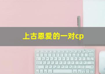 上古恩爱的一对cp