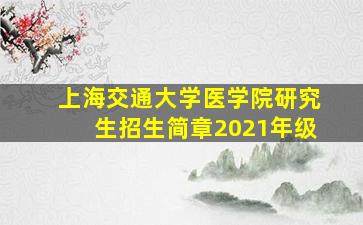 上海交通大学医学院研究生招生简章2021年级