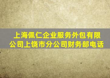 上海佩仁企业服务外包有限公司上饶市分公司财务部电话