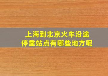 上海到北京火车沿途停靠站点有哪些地方呢