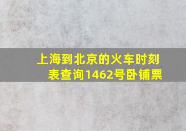 上海到北京的火车时刻表查询1462号卧铺票