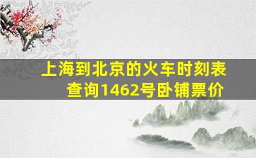 上海到北京的火车时刻表查询1462号卧铺票价