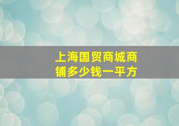 上海国贸商城商铺多少钱一平方