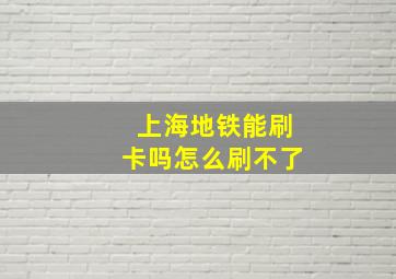 上海地铁能刷卡吗怎么刷不了