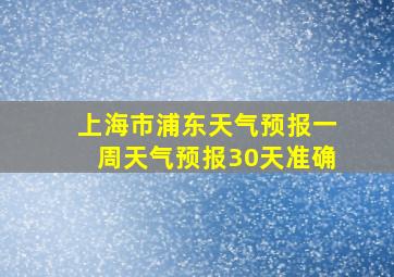 上海市浦东天气预报一周天气预报30天准确