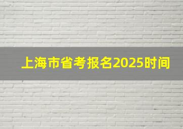 上海市省考报名2025时间