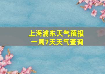 上海浦东天气预报一周7天天气查询