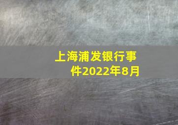 上海浦发银行事件2022年8月