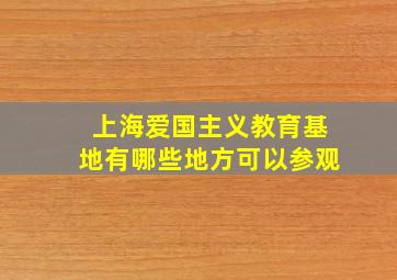 上海爱国主义教育基地有哪些地方可以参观