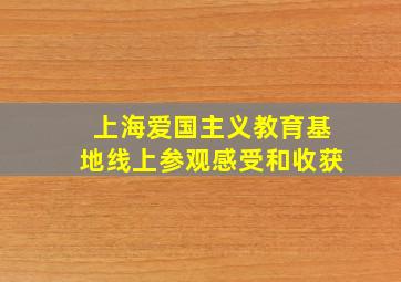 上海爱国主义教育基地线上参观感受和收获