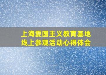 上海爱国主义教育基地线上参观活动心得体会