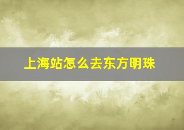 上海站怎么去东方明珠