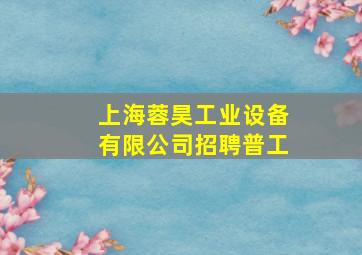 上海蓉昊工业设备有限公司招聘普工