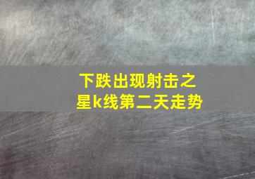 下跌出现射击之星k线第二天走势