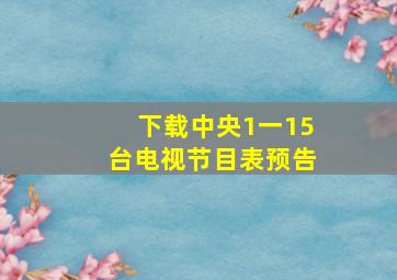 下载中央1一15台电视节目表预告