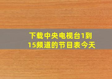 下载中央电视台1到15频道的节目表今天