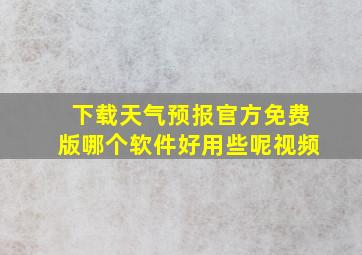 下载天气预报官方免费版哪个软件好用些呢视频