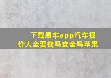 下载易车app汽车报价大全要钱吗安全吗苹果