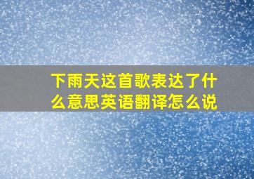 下雨天这首歌表达了什么意思英语翻译怎么说