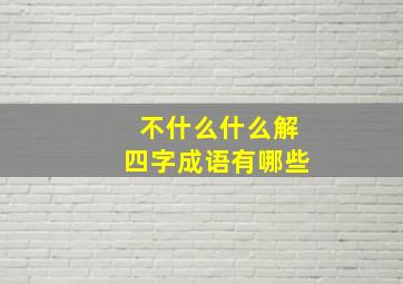 不什么什么解四字成语有哪些