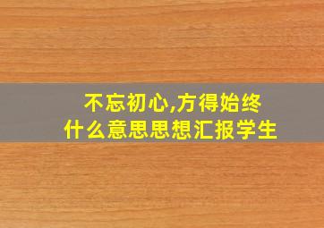 不忘初心,方得始终什么意思思想汇报学生