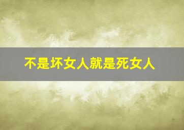 不是坏女人就是死女人