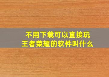 不用下载可以直接玩王者荣耀的软件叫什么