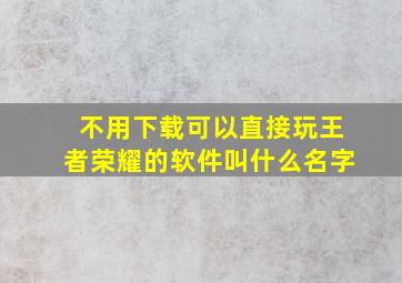 不用下载可以直接玩王者荣耀的软件叫什么名字