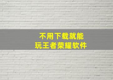 不用下载就能玩王者荣耀软件