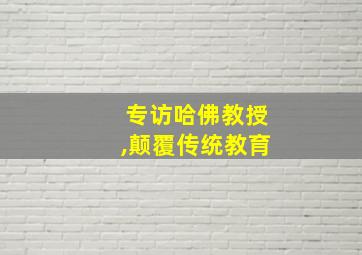 专访哈佛教授,颠覆传统教育