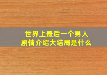 世界上最后一个男人剧情介绍大结局是什么