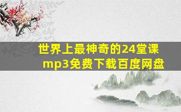 世界上最神奇的24堂课mp3免费下载百度网盘