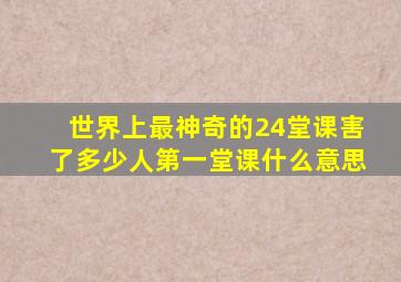 世界上最神奇的24堂课害了多少人第一堂课什么意思