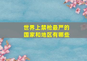 世界上禁枪最严的国家和地区有哪些